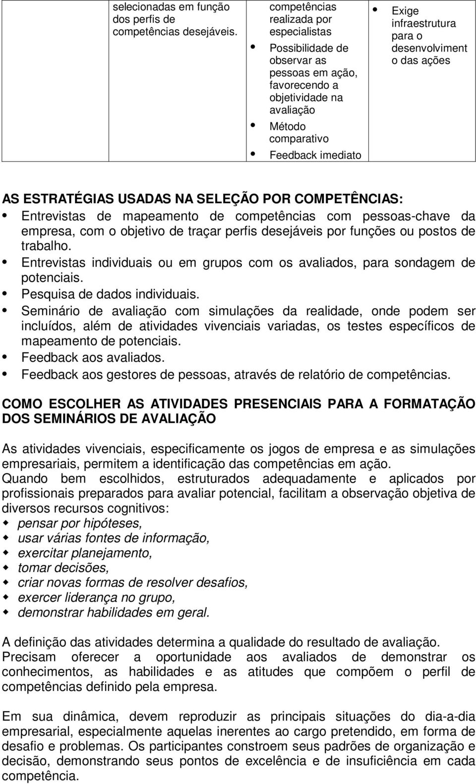 desenvolviment o das ações AS ESTRATÉGIAS USADAS NA SELEÇÃO POR COMPETÊNCIAS: Entrevistas de mapeamento de competências com pessoas-chave da empresa, com o objetivo de traçar perfis desejáveis por