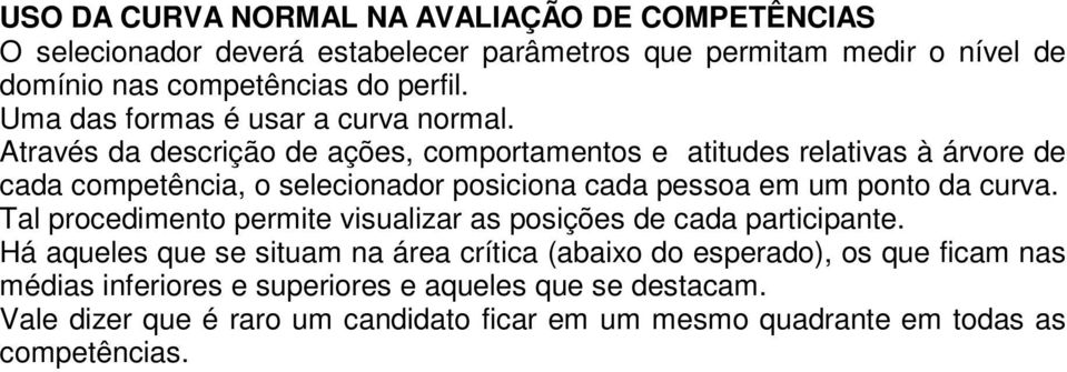 Através da descrição de ações, comportamentos e atitudes relativas à árvore de cada competência, o selecionador posiciona cada pessoa em um ponto da curva.