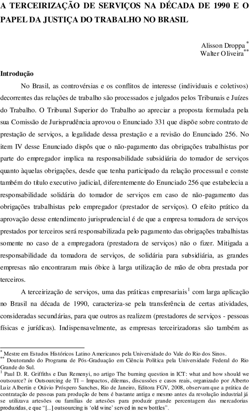 O Tribunal Superior do Trabalho ao apreciar a proposta formulada pela sua Comissão de Jurisprudência aprovou o Enunciado 331 que dispõe sobre contrato de prestação de serviços, a legalidade dessa