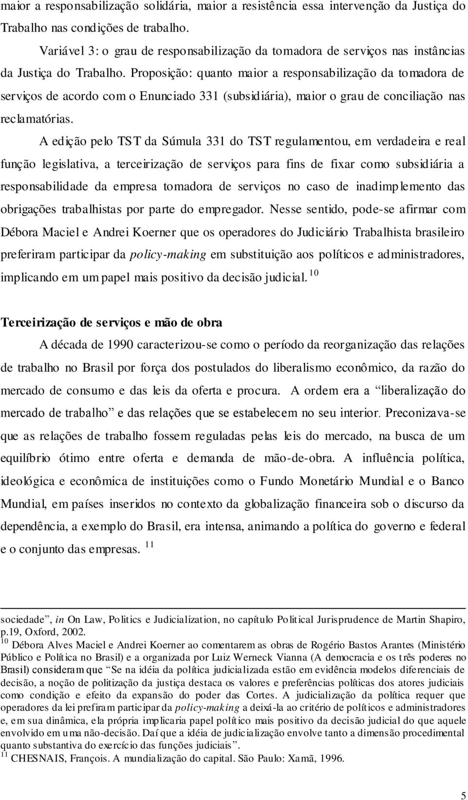 Proposição: quanto maior a responsabilização da tomadora de serviços de acordo com o Enunciado 331 (subsidiária), maior o grau de conciliação nas reclamatórias.