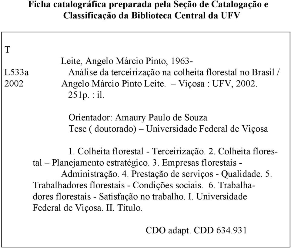 Orientador: Amaury Paulo de Souza Tese ( doutorado) Universidade Federal de Viçosa 1. Colheita florestal - Terceirização. 2. Colheita florestal Planejamento estratégico. 3.