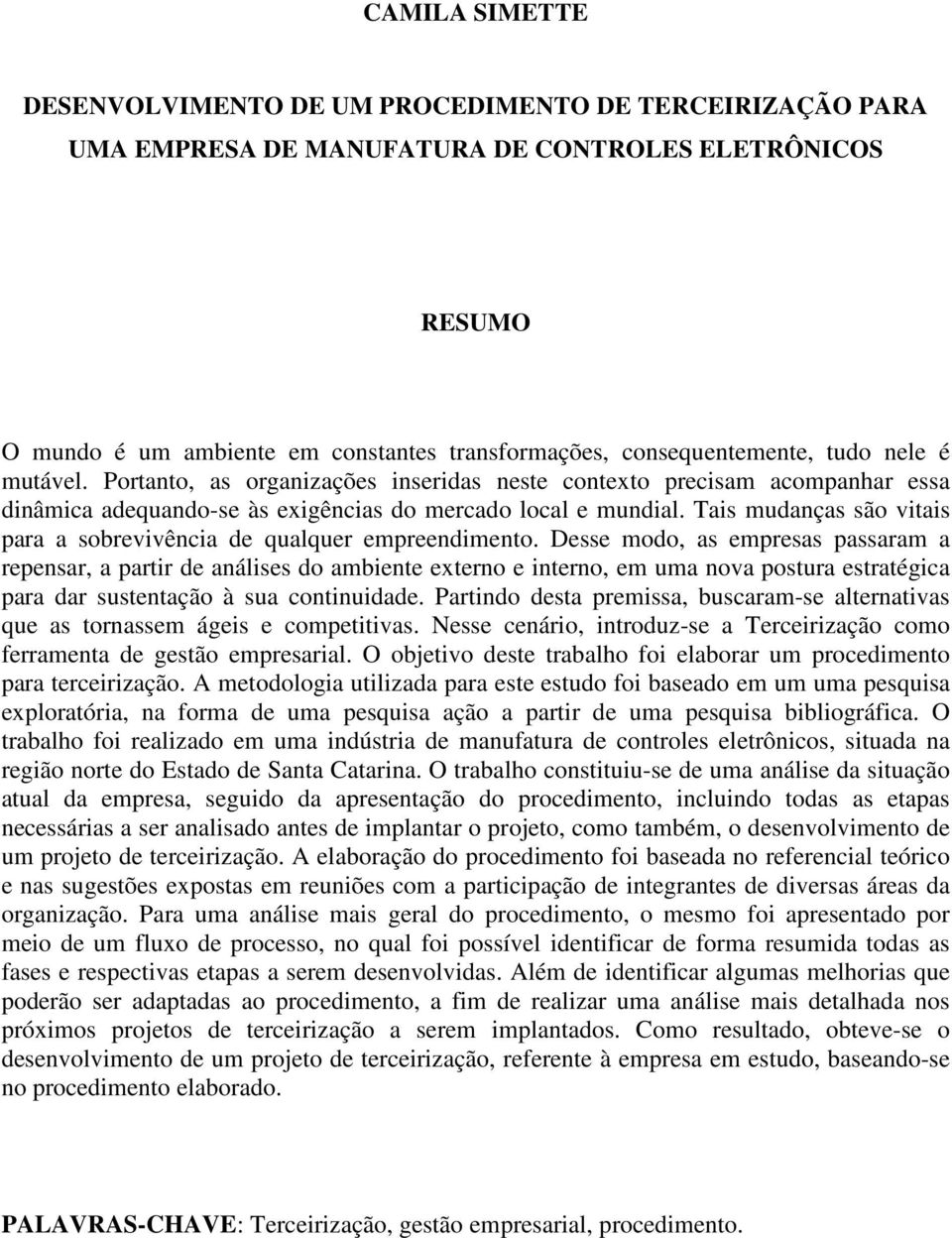 Tais mudanças são vitais para a sobrevivência de qualquer empreendimento.