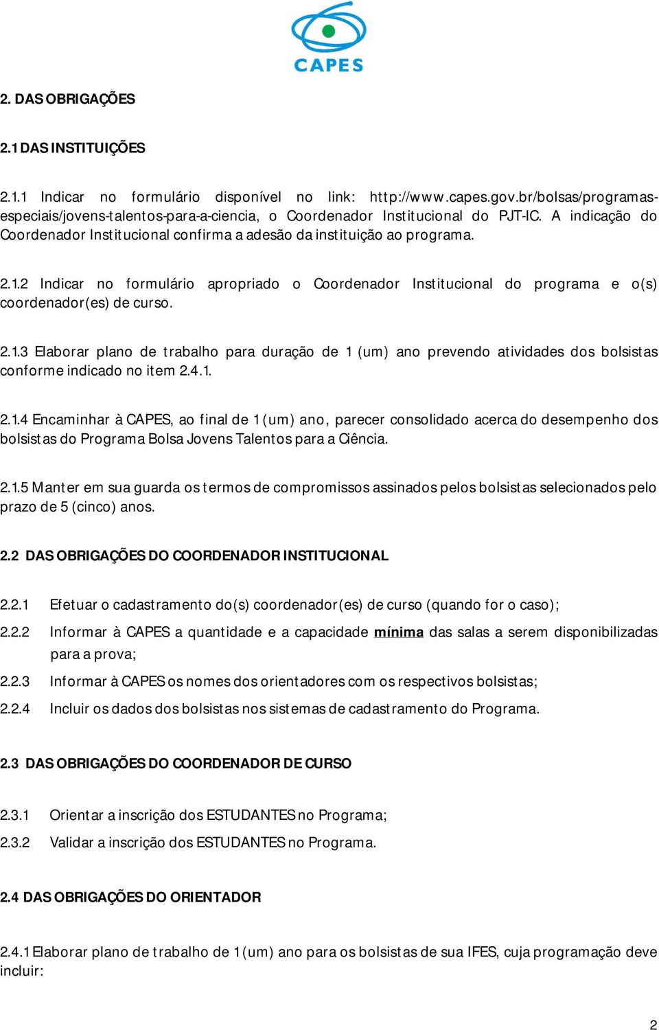 2 Indicar no formulário apropriado o Coordenador Institucional do programa e o(s) coordenador(es) de curso. 2.1.