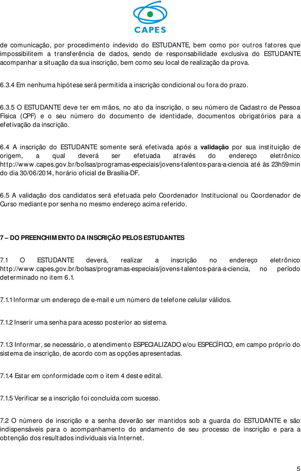 4 Em nenhuma hipótese será permitida a inscrição condicional ou fora do prazo. 6.3.