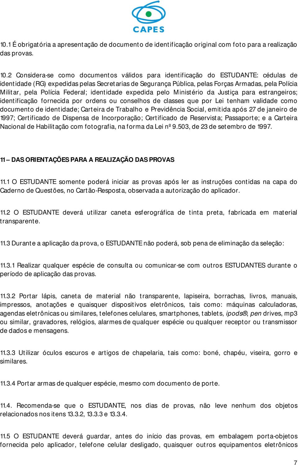 Polícia Federal; identidade expedida pelo Ministério da Justiça para estrangeiros; identificação fornecida por ordens ou conselhos de classes que por Lei tenham validade como documento de identidade;