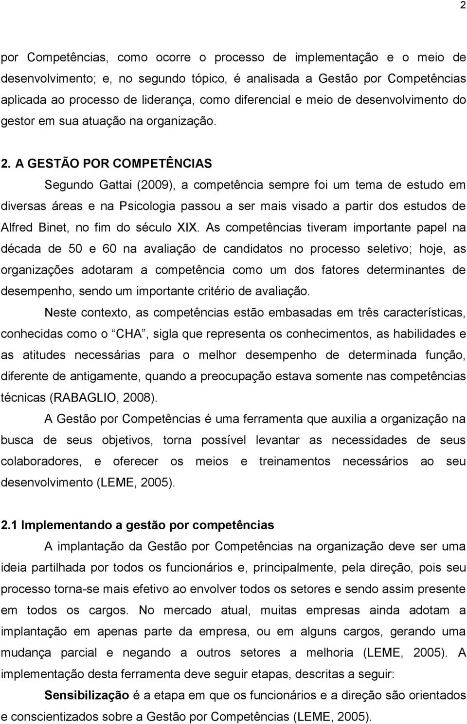 A GESTÃO POR COMPETÊNCIAS Segundo Gattai (2009), a competência sempre foi um tema de estudo em diversas áreas e na Psicologia passou a ser mais visado a partir dos estudos de Alfred Binet, no fim do