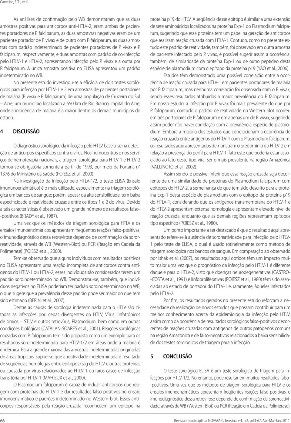 falciparum, respectivamente, e duas amostras com padrão de co-infecção pelo HTLV-1 e HTLV-2, apresentando infecção pelo P. vivax e a outra por P. falciparum.