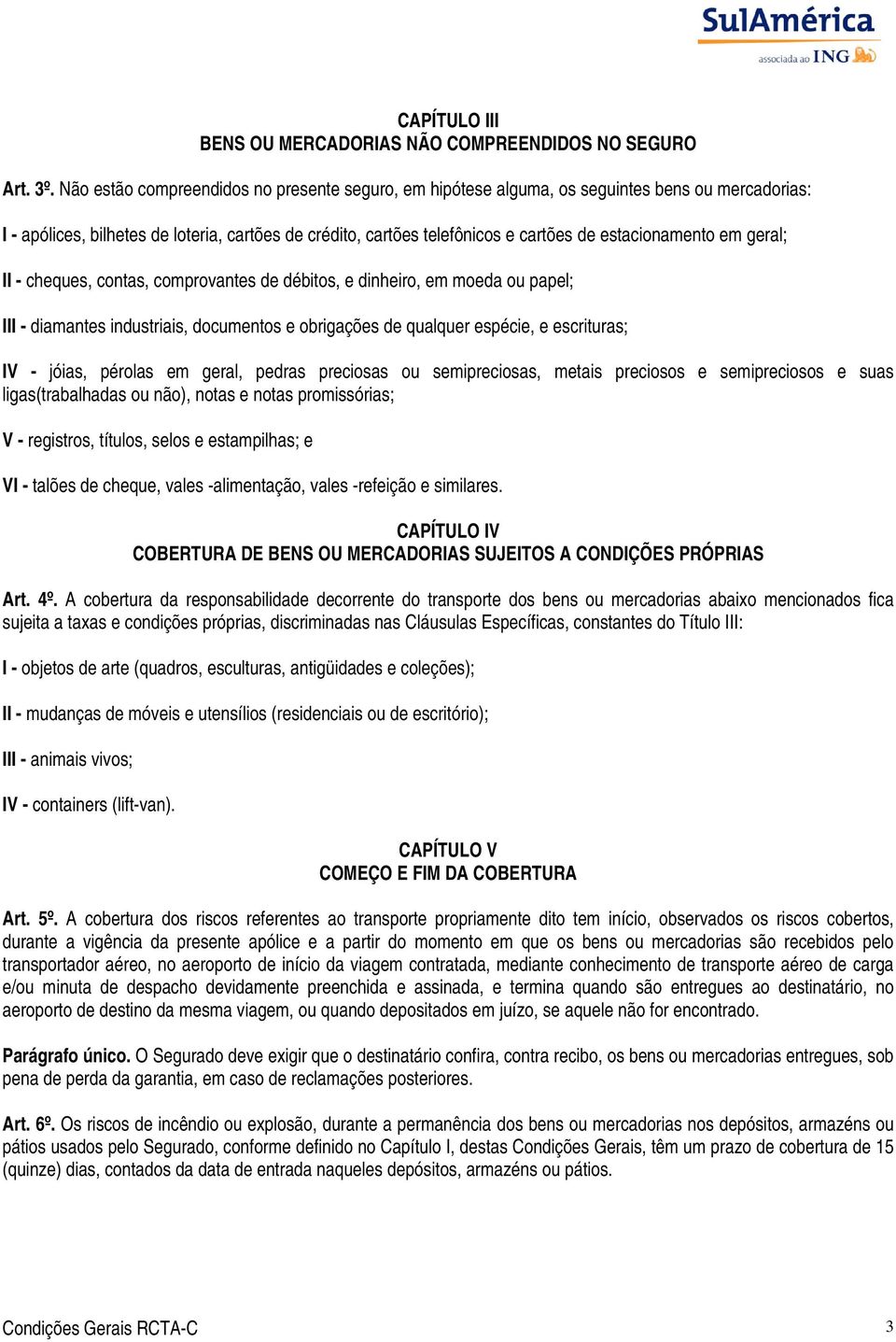 estacionamento em geral; II - cheques, contas, comprovantes de débitos, e dinheiro, em moeda ou papel; III - diamantes industriais, documentos e obrigações de qualquer espécie, e escrituras; IV -