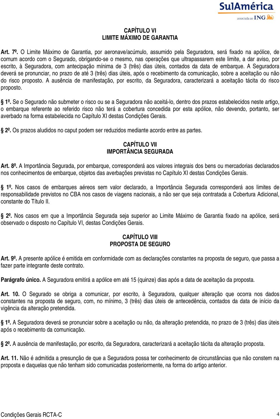 a dar aviso, por escrito, à Seguradora, com antecipação mínima de 3 (três) dias úteis, contados da data de embarque.