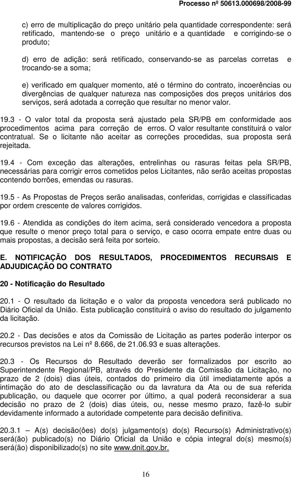 unitários dos serviços, será adotada a correção que resultar no menor valor. 19.3 - O valor total da proposta será ajustado pela SR/PB em conformidade aos procedimentos acima para correção de erros.