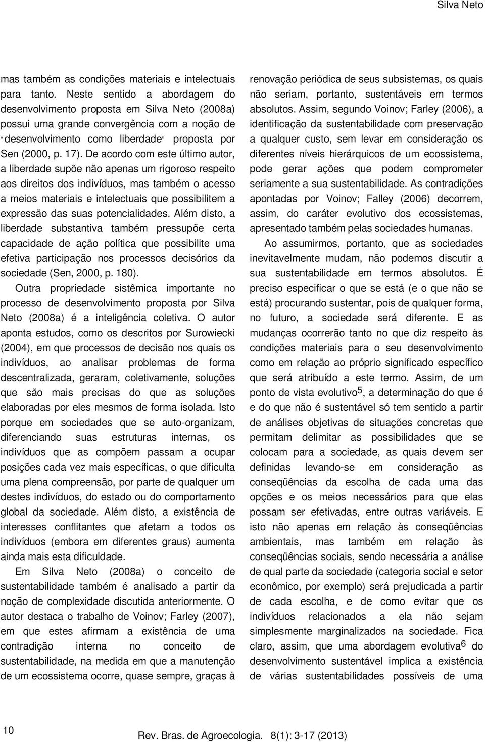 De acordo com este último autor, a liberdade supõe não apenas um rigoroso respeito aos direitos dos indivíduos, mas também o acesso a meios materiais e intelectuais que possibilitem a expressão das