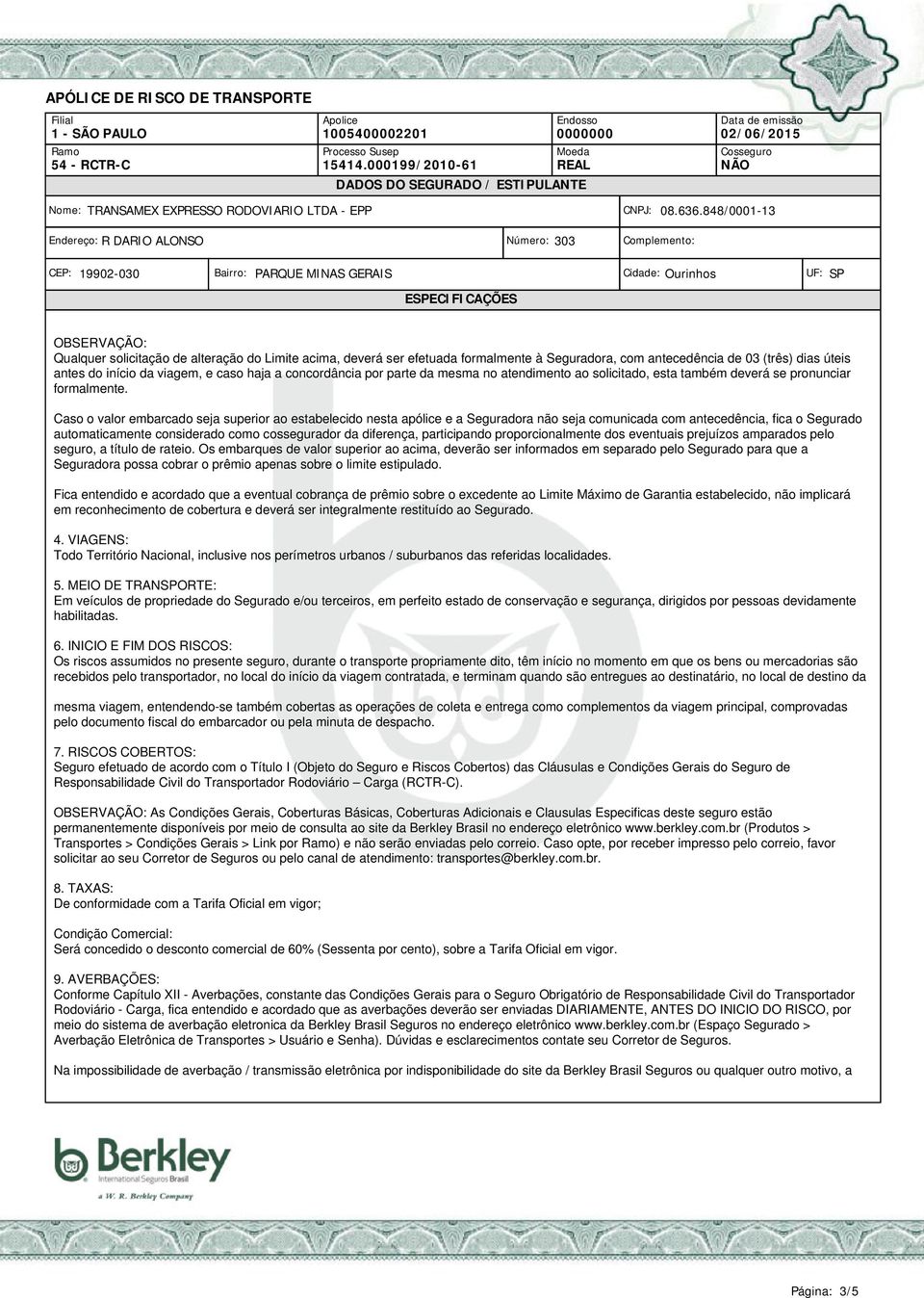 Caso o valor embarcado seja superior ao estabelecido nesta apólice e a Seguradora não seja comunicada com antecedência, fica o Segurado automaticamente considerado como cossegurador da diferença,