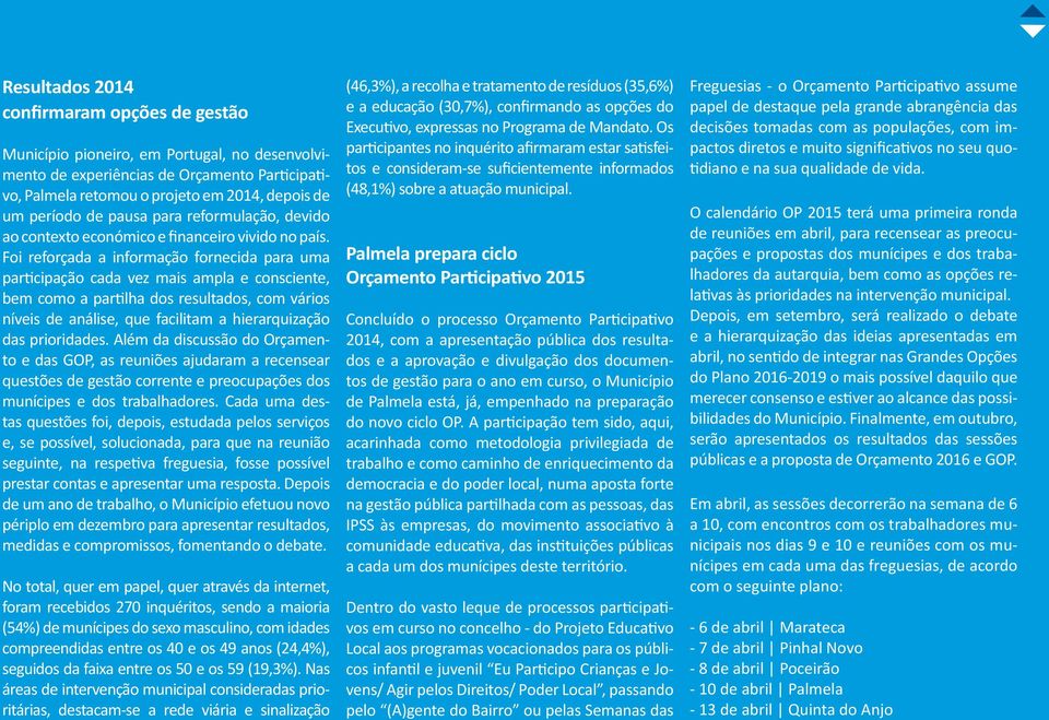 Foi reforçada a informação fornecida para uma participação cada vez mais ampla e consciente, bem como a partilha dos resultados, com vários níveis de análise, que facilitam a hierarquização das