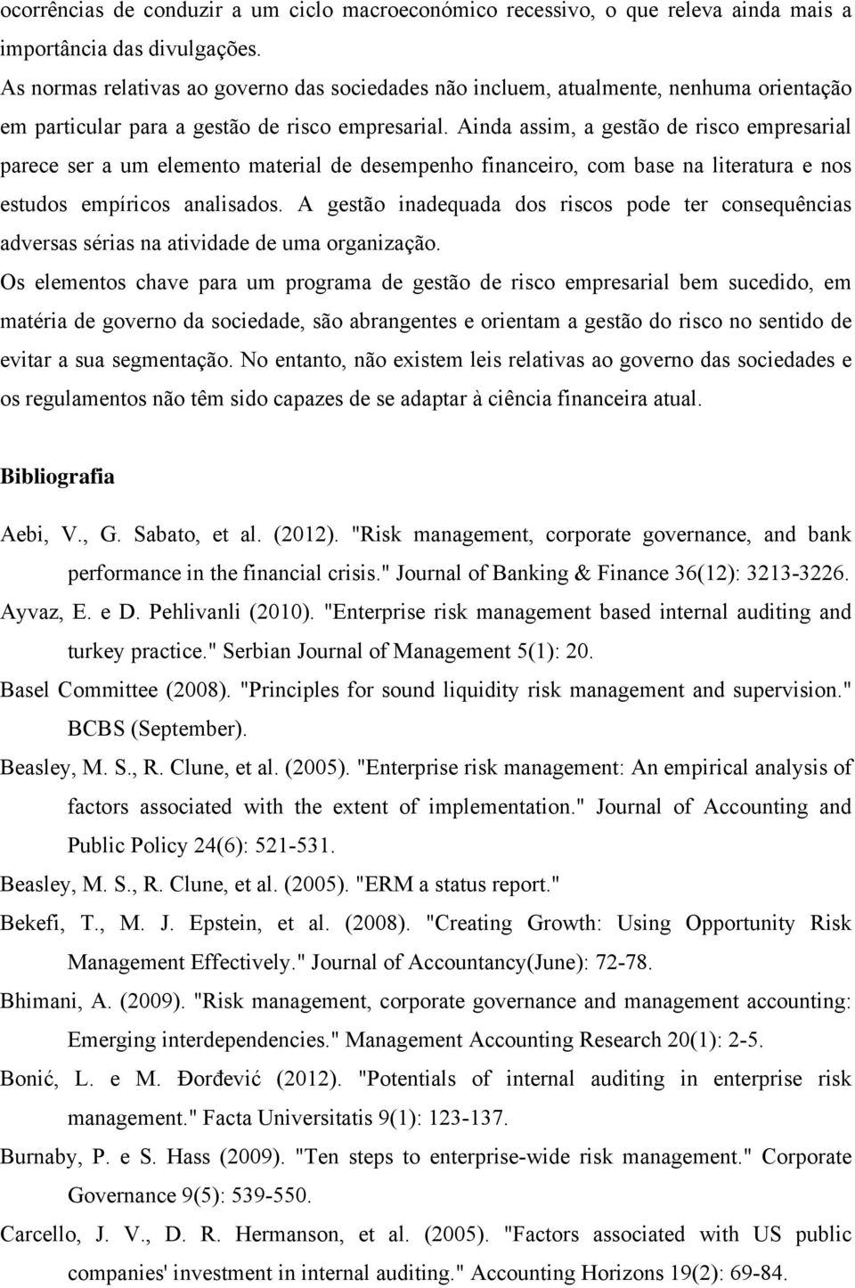 Ainda assim, a gestão de risco empresarial parece ser a um elemento material de desempenho financeiro, com base na literatura e nos estudos empíricos analisados.