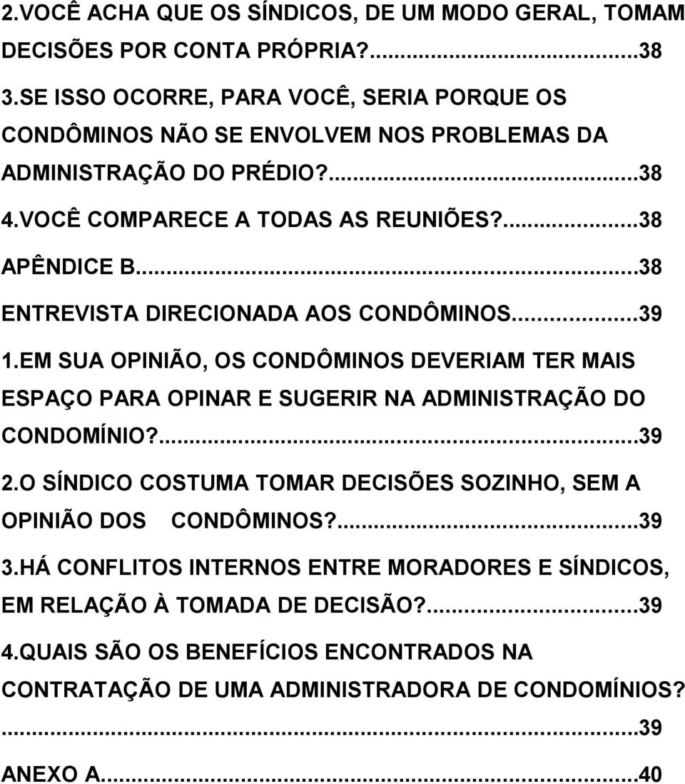 ..38 ENTREVISTA DIRECIONADA AOS CONDÔMINOS...39 1.EM SUA OPINIÃO, OS CONDÔMINOS DEVERIAM TER MAIS ESPAÇO PARA OPINAR E SUGERIR NA ADMINISTRAÇÃO DO CONDOMÍNIO?...39 2.