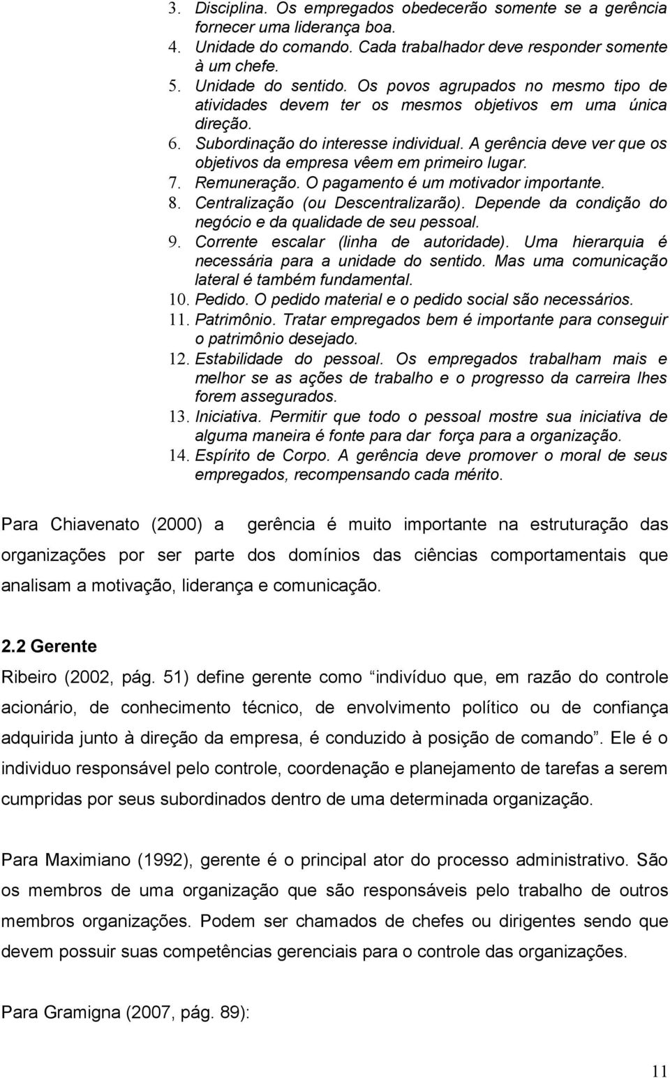 A gerência deve ver que os objetivos da empresa vêem em primeiro lugar. 7. Remuneração. O pagamento é um motivador importante. 8. Centralização (ou Descentralizarão).