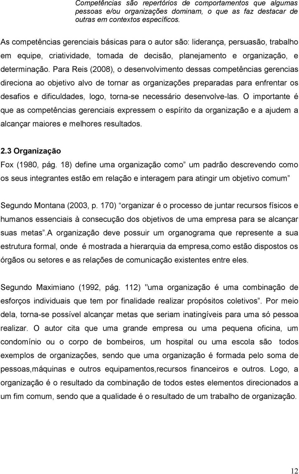 Para Reis (2008), o desenvolvimento dessas competências gerencias direciona ao objetivo alvo de tornar as organizações preparadas para enfrentar os desafios e dificuldades, logo, torna-se necessário