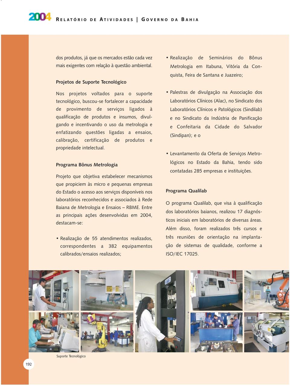 e incentivando o uso da metrologia e enfatizando questões ligadas a ensaios, calibração, certificação de produtos e propriedade intelectual.