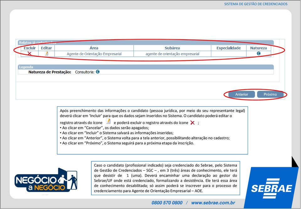 informações inseridas; Ao clicar em Anterior, o Sistema volta para a tela anterior, possibilitando alteração no cadastro; Aoclicarem Próximo,oSistemaseguiráparaapróximaetapadainscrição.