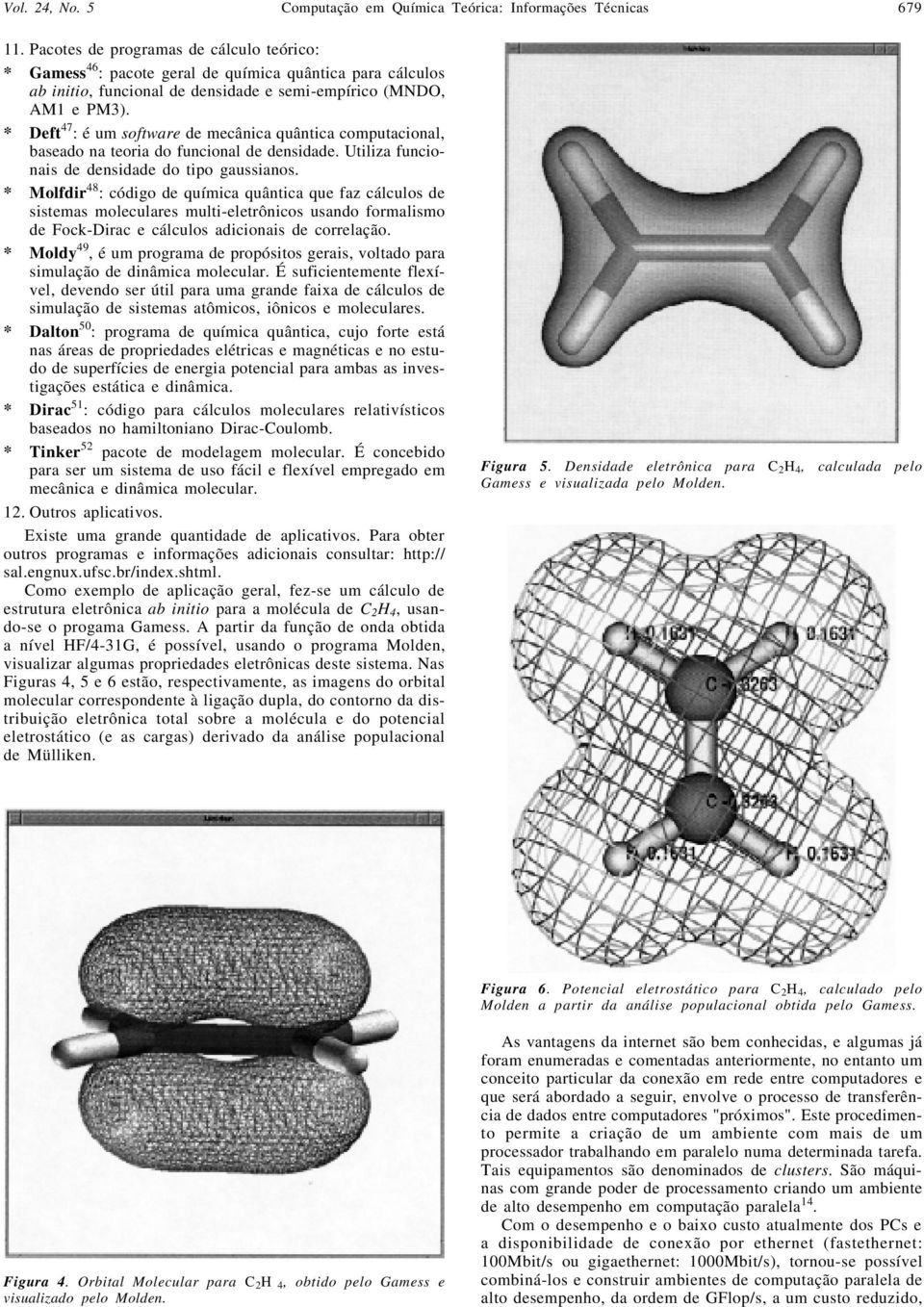 * Deft 47 : é um software de mecânica quântica computacional, baseado na teoria do funcional de densidade. Utiliza funcionais de densidade do tipo gaussianos.