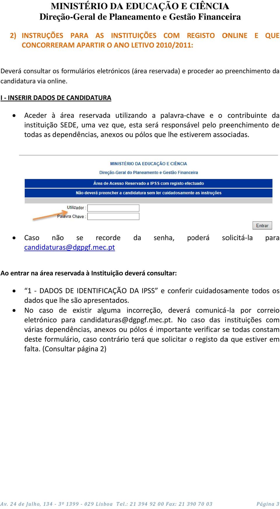 I INSERIR DDOS DE CNDIDTUR ceder à área reservada utilizando a palavra chave e o contribuinte da instituição SEDE, uma vez que, esta será responsável pelo preenchimento de todas as dependências,