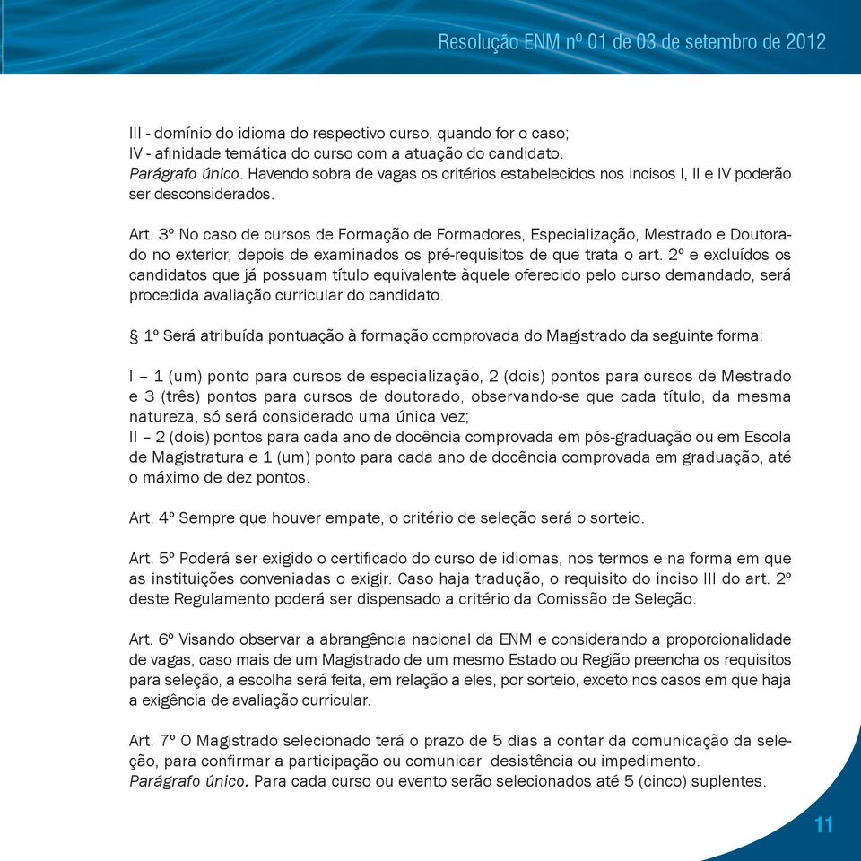 3º No caso de cursos de Formação de Formadores, Especialização, Mestrado e Doutorado no exterior, depois de examinados os pré-requisitos de que trata o art.