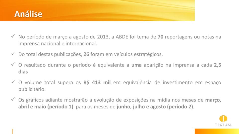 O resultado durante o período é equivalente a uma aparição na imprensa a cada 2,5 dias O volume total supera os R$ 413 mil em