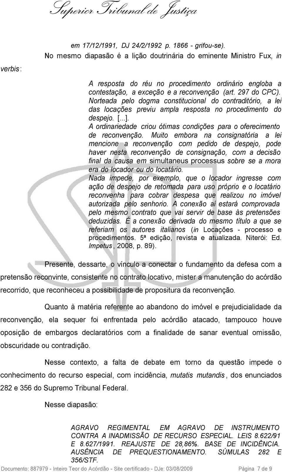 Norteada pelo dogma constitucional do contraditório, a lei das locações previu ampla resposta no procedimento do despejo. [...].