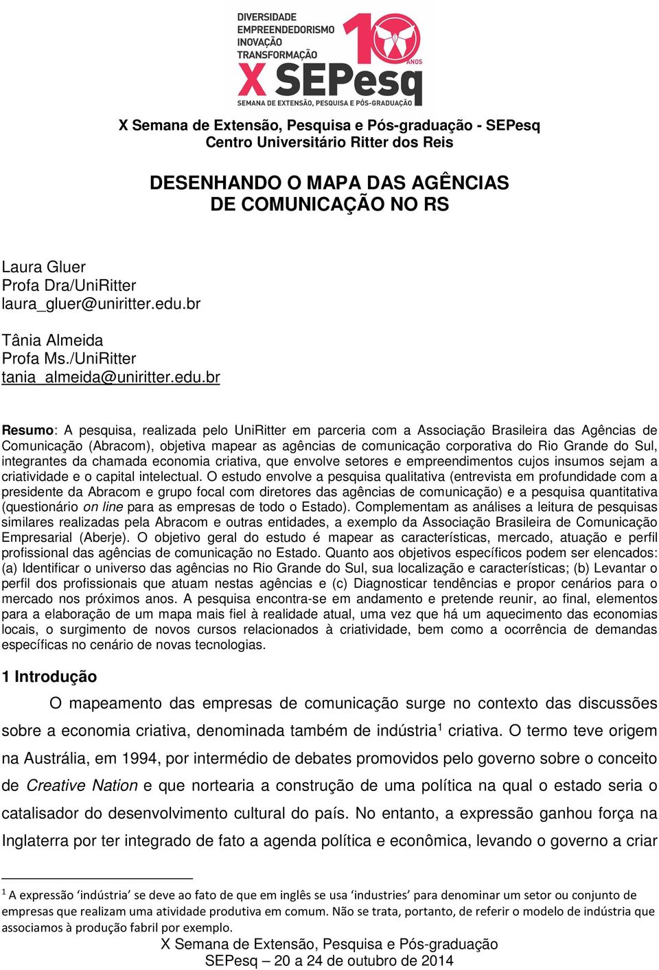 br Resumo: A pesquisa, realizada pelo UniRitter em parceria com a Associação Brasileira das Agências de Comunicação (Abracom), objetiva mapear as agências de comunicação corporativa do Rio Grande do