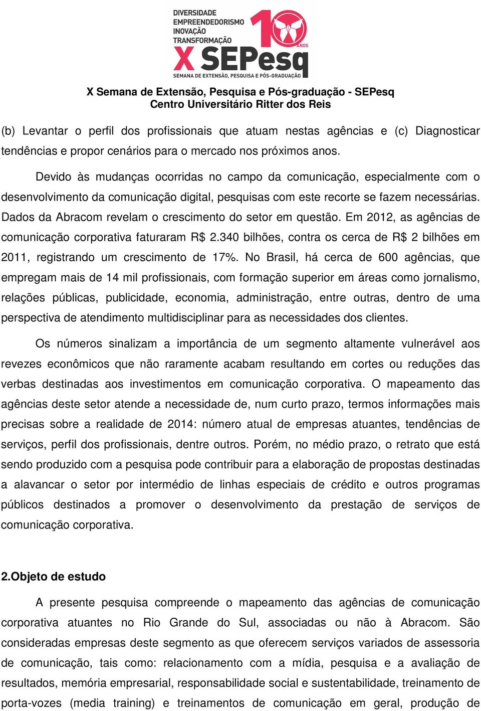 Dados da Abracom revelam o crescimento do setor em questão. Em 2012, as agências de comunicação corporativa faturaram R$ 2.