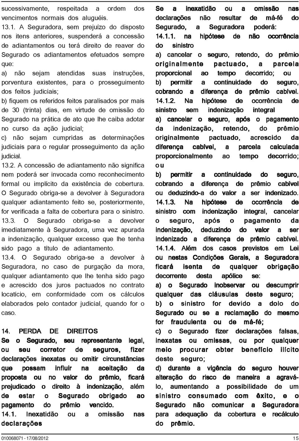 atendidas suas instruções, porventura existentes, para o prosseguimento dos feitos judiciais; b) fiquem os referidos feitos paralisados por mais de 30 (trinta) dias, em virtude de omissão do Segurado