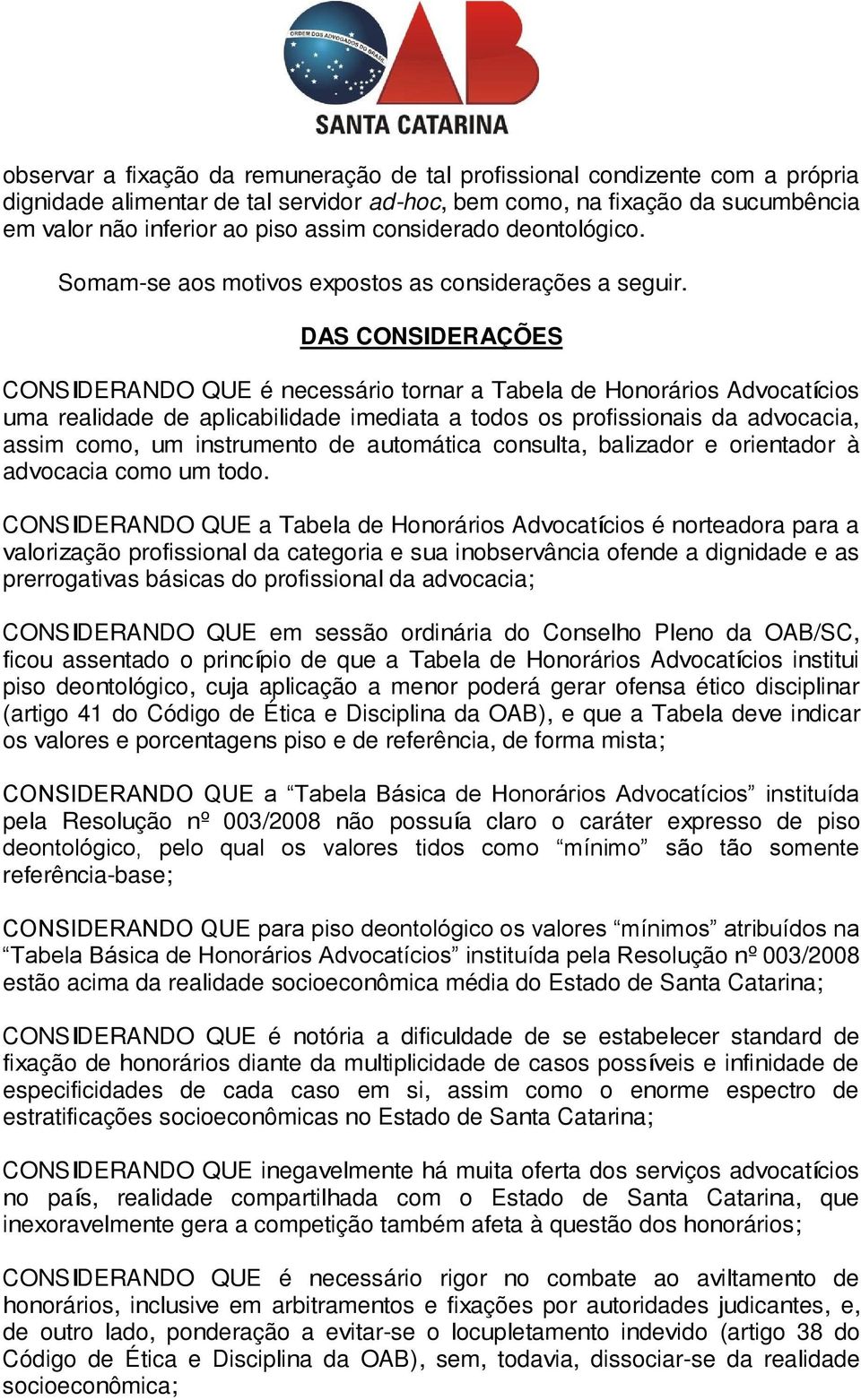 DAS CONSIDERAÇÕES CONSIDERANDO QUE é necessário tornar a Tabela de Honorários Advocatícios uma realidade de aplicabilidade imediata a todos os profissionais da advocacia, assim como, um instrumento