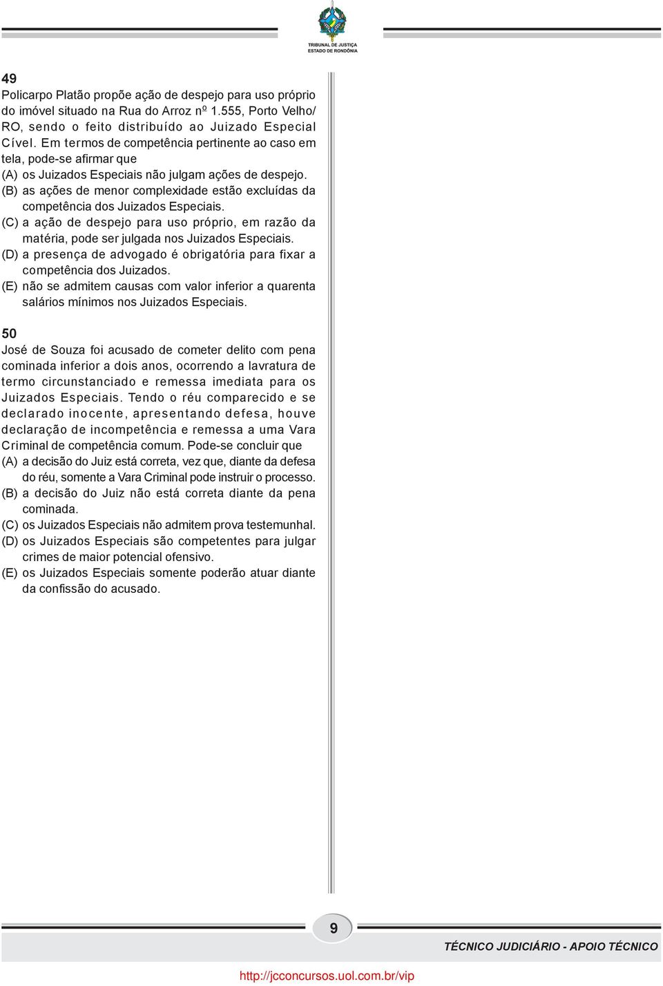 (B) as ações de menor complexidade estão excluídas da competência dos Juizados Especiais. (C) a ação de despejo para uso próprio, em razão da matéria, pode ser julgada nos Juizados Especiais.