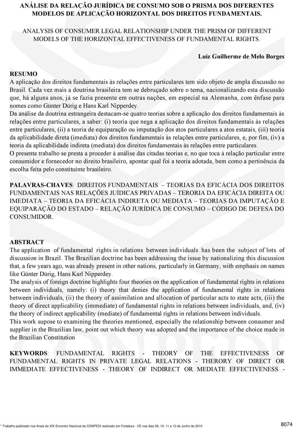 Luiz Guilherme de Melo Borges RESUMO A aplicação dos direitos fundamentais às relações entre particulares tem sido objeto de ampla discussão no Brasil.