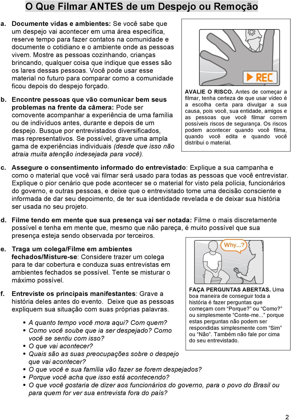 vivem. Mostre as pessoas cozinhando, crianças brincando, qualquer coisa que indique que esses são os lares dessas pessoas.