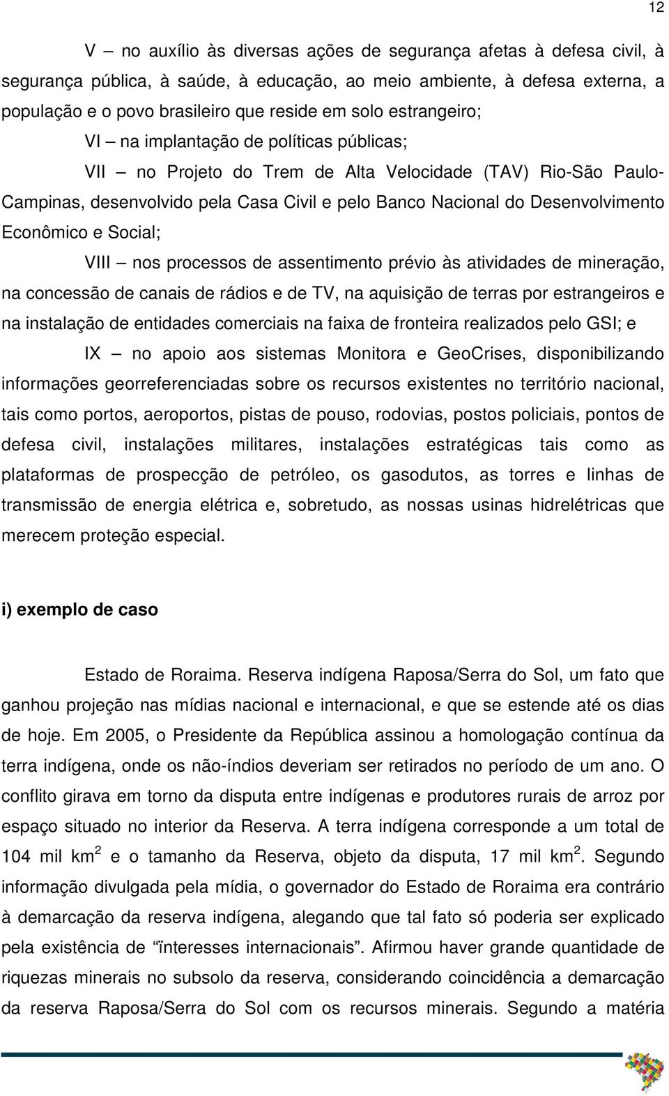 Econômico e Social; VIII nos processos de assentimento prévio às atividades de mineração, na concessão de canais de rádios e de TV, na aquisição de terras por estrangeiros e na instalação de