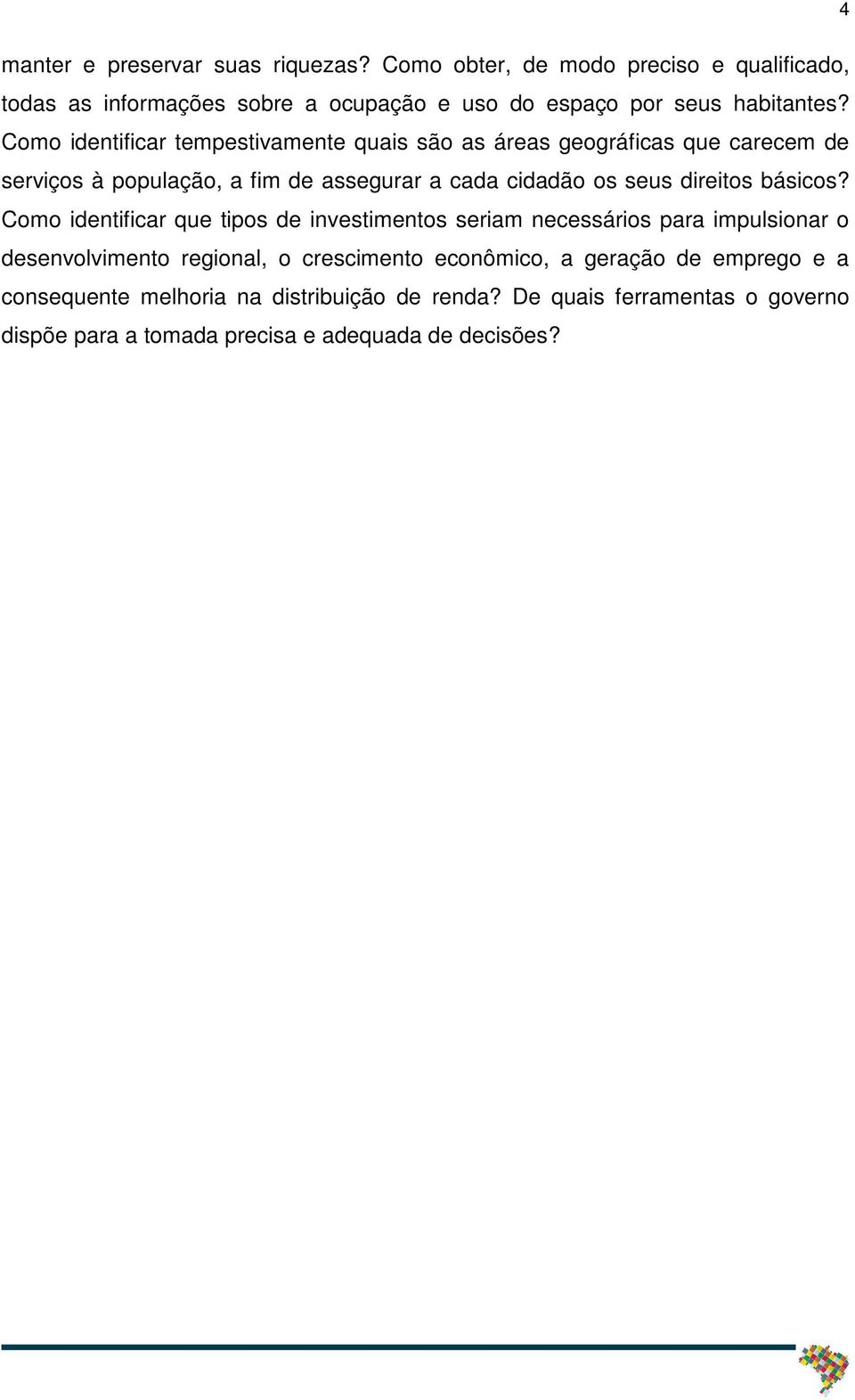 Como identificar tempestivamente quais são as áreas geográficas que carecem de serviços à população, a fim de assegurar a cada cidadão os seus