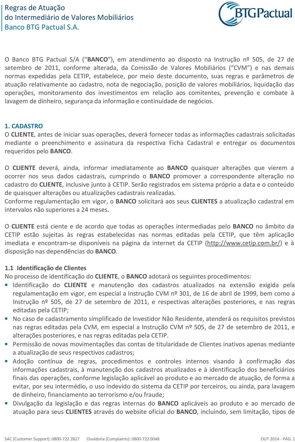 operações, monitoramento dos investimentos em relação aos comitentes, prevenção e combate à lavagem de dinheiro, segurança da informação e continuidade de negócios. 1.