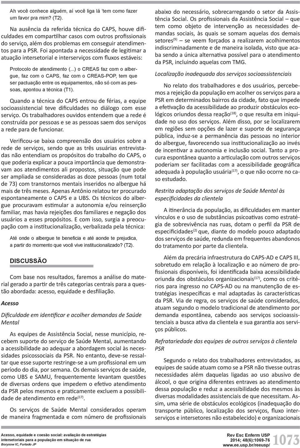 Foi apontada a necessidade de legitimar a atuação intersetorial e interserviços com fluxos estáveis: Protocolo de atendimento (.