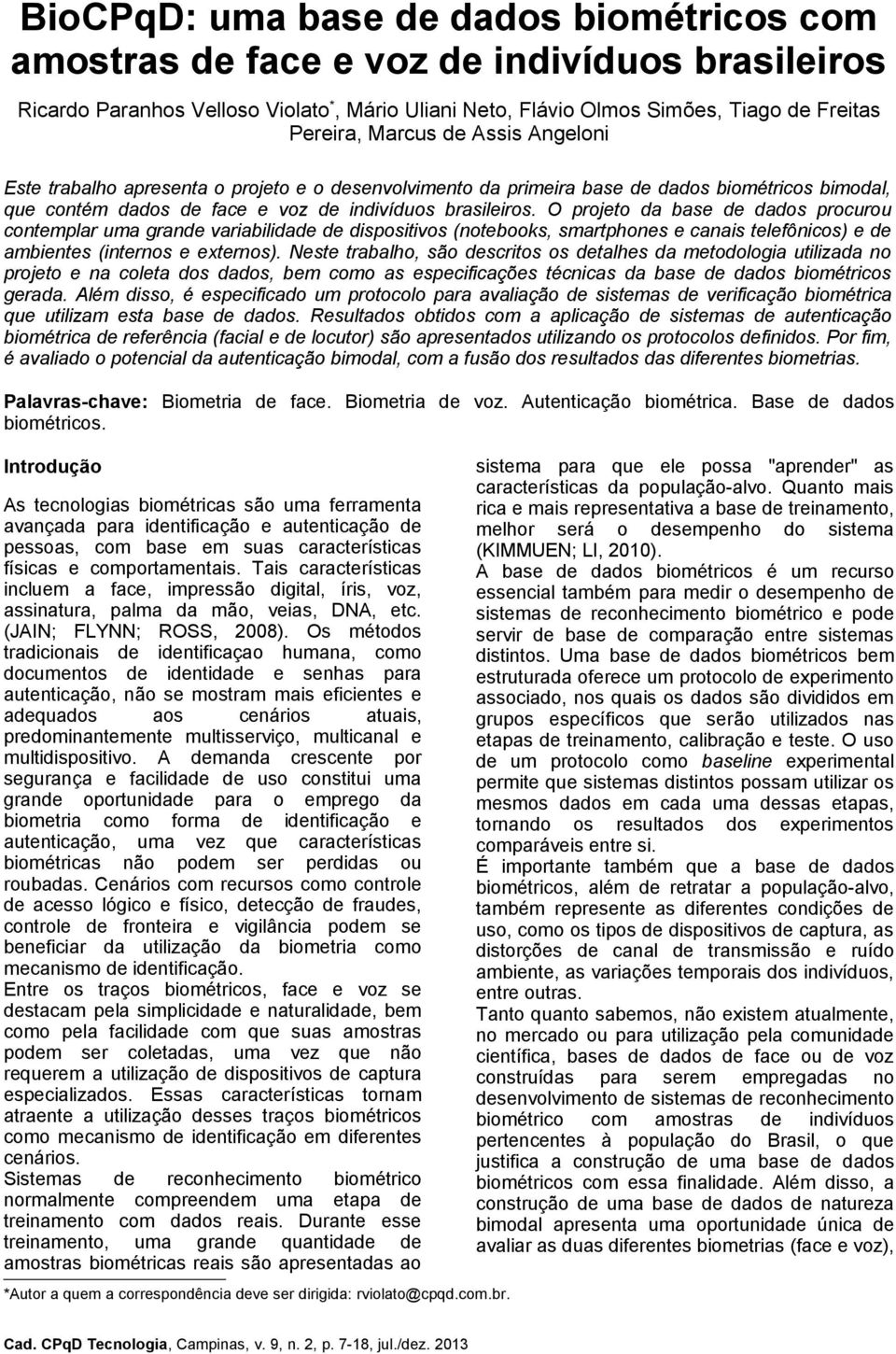 O projeto da base de dados procurou contemplar uma grande variabilidade de dispositivos (notebooks, smartphones e canais telefônicos) e de ambientes (internos e externos).