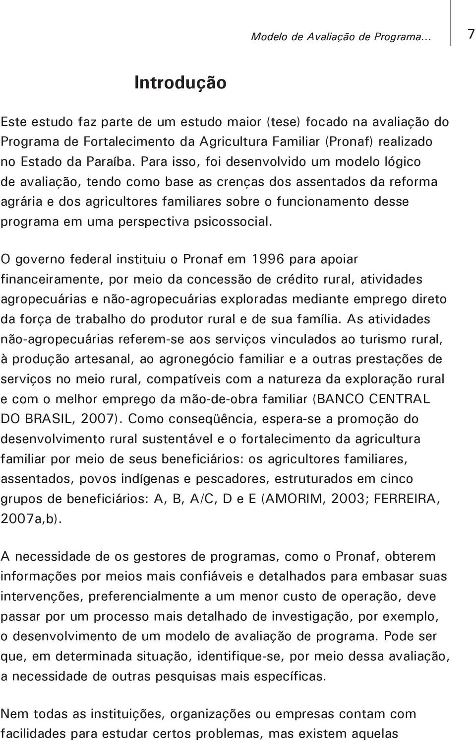 Para isso, foi desenvolvido um modelo lógico de avaliação, tendo como base as crenças dos assentados da reforma agrária e dos agricultores familiares sobre o funcionamento desse programa em uma