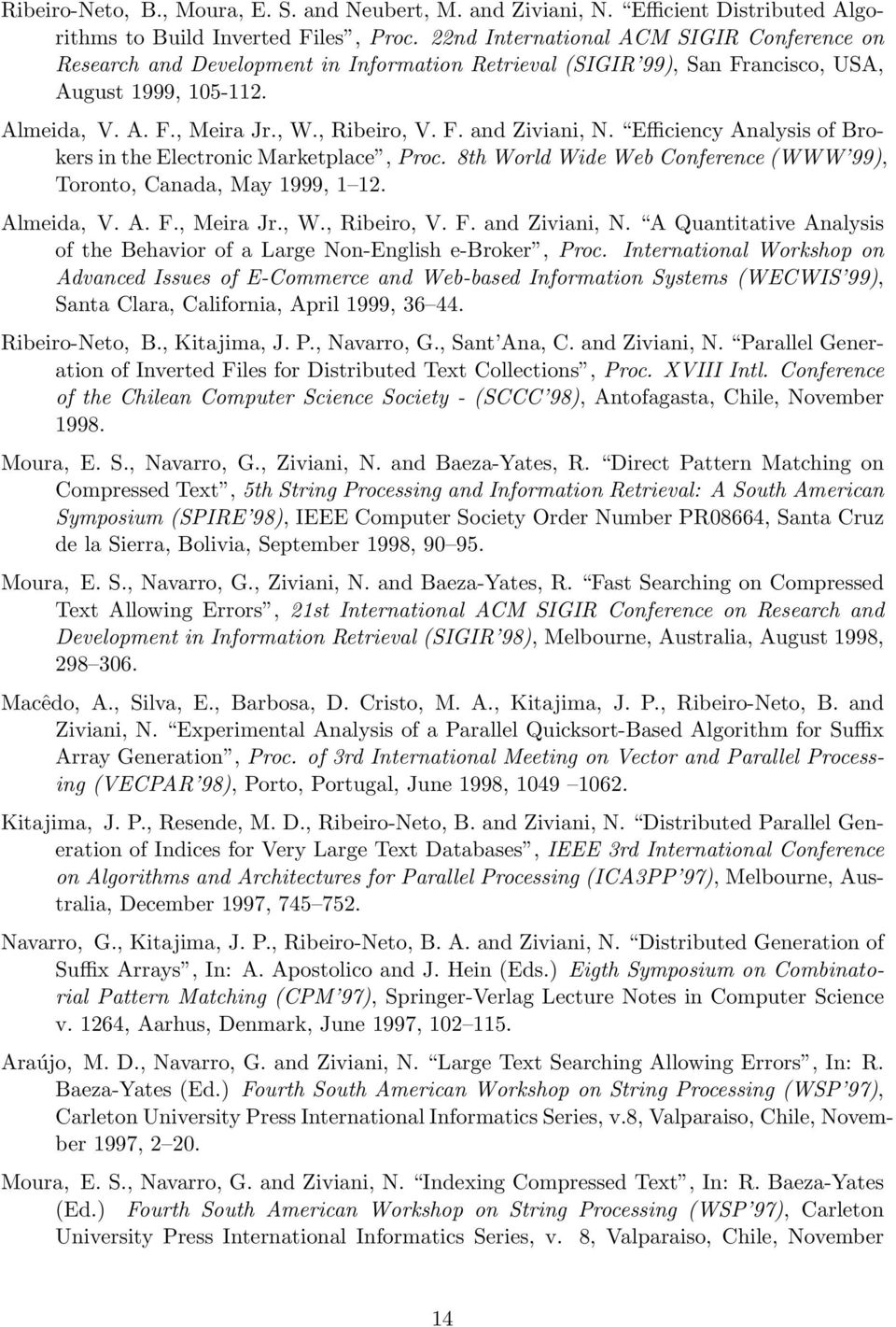 Efficiency Analysis of Brokers in the Electronic Marketplace, Proc. 8th World Wide Web Conference (WWW 99), Toronto, Canada, May 1999, 1 12. Almeida, V. A. F., Meira Jr., W., Ribeiro, V. F. and Ziviani, N.