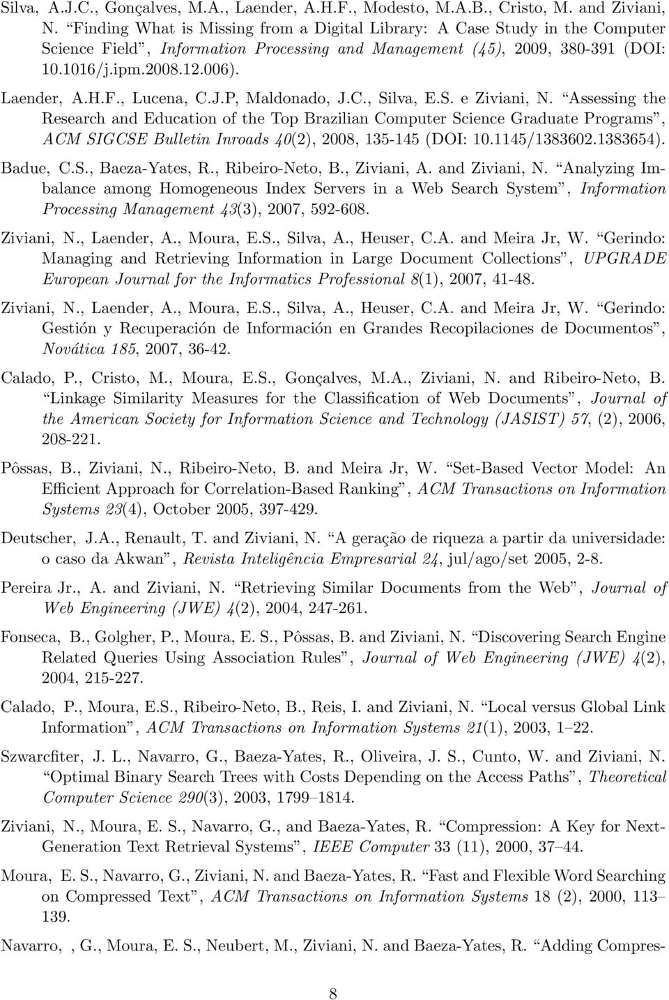 J.P, Maldonado, J.C., Silva, E.S. e Ziviani, N. Assessing the Research and Education of the Top Brazilian Computer Science Graduate Programs, ACM SIGCSE Bulletin Inroads 40(2), 2008, 135-145 (DOI: 10.