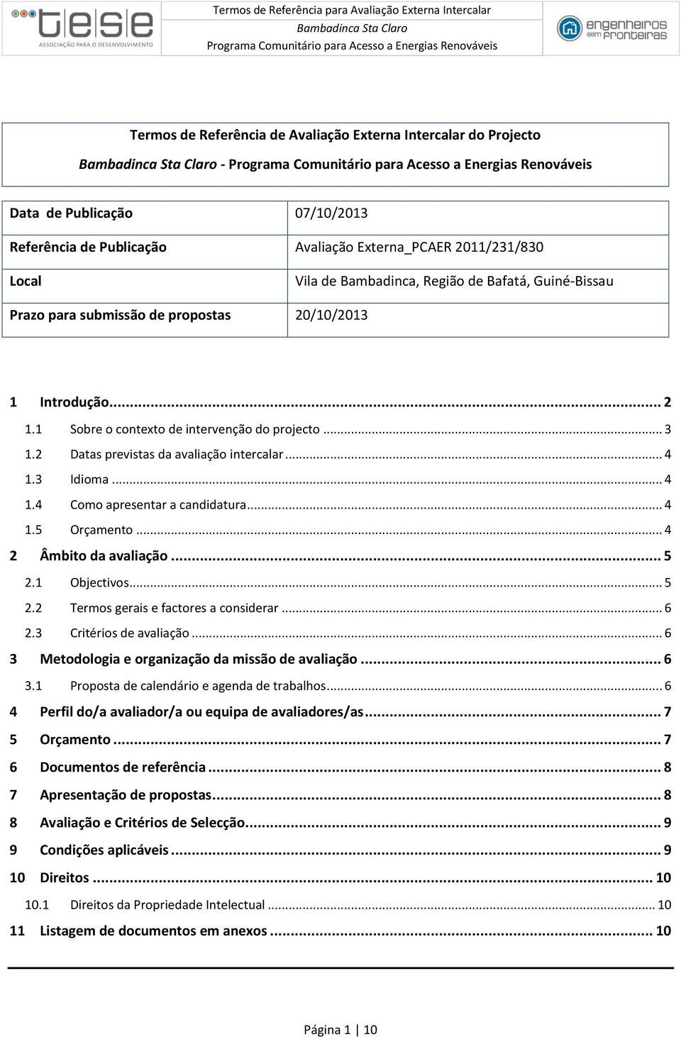 Região de Bafatá, Guiné-Bissau Prazo para submissão de propostas 20/10/2013 1 Introdução... 2 1.1 Sobre o contexto de intervenção do projecto... 3 1.2 Datas previstas da avaliação intercalar... 4 1.