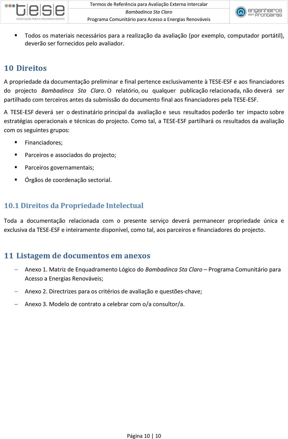 10 Direitos A propriedade da documentação preliminar e final pertence exclusivamente à TESE-ESF e aos financiadores do projecto Bambadinca Sta Claro.