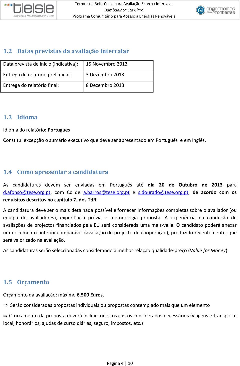 3 Idioma Idioma do relatório: Português Constitui excepção o sumário executivo que deve ser apresentado em Português e em Inglês. 1.