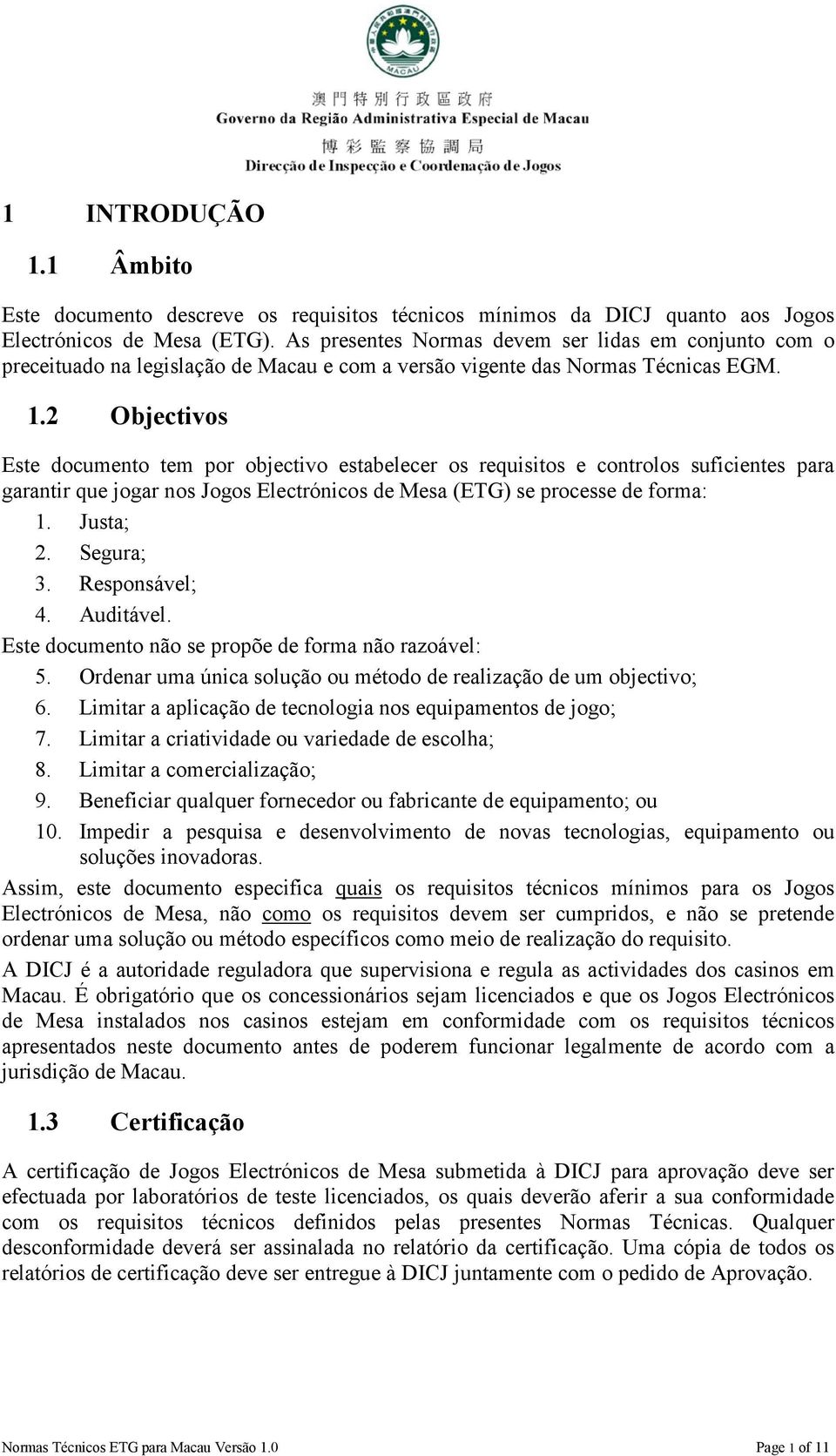 2 Objectivos Este documento tem por objectivo estabelecer os requisitos e controlos suficientes para garantir que jogar nos Jogos Electrónicos de Mesa (ETG) se processe de forma: 1. Justa; 2.