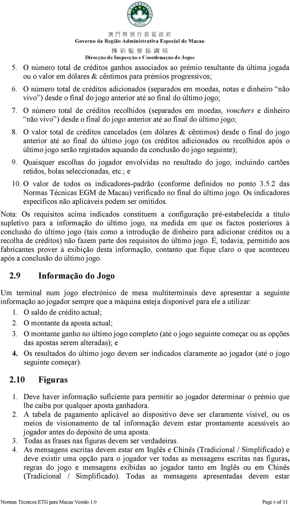 O número total de créditos recolhidos (separados em moedas, vouchers e dinheiro não vivo ) desde o final do jogo anterior até ao final do último jogo; 8.