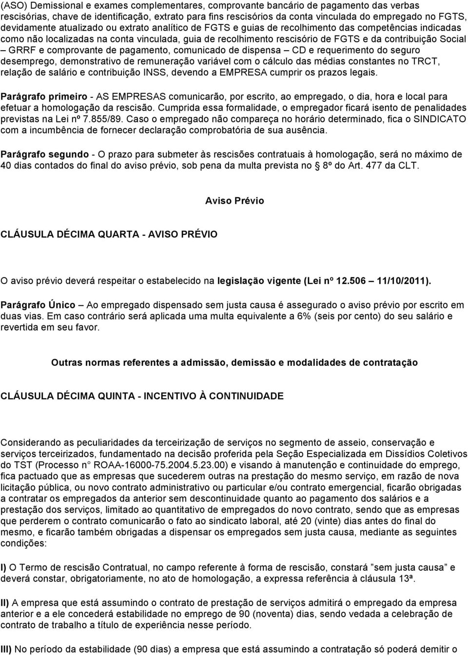 contribuição Social GRRF e comprovante de pagamento, comunicado de dispensa CD e requerimento do seguro desemprego, demonstrativo de remuneração variável com o cálculo das médias constantes no TRCT,