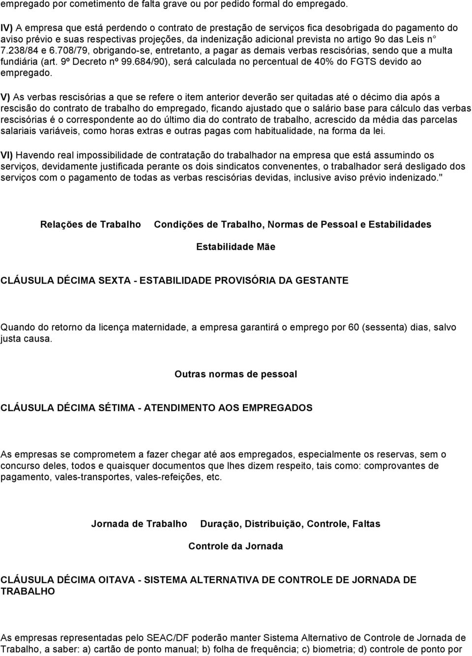 n 7.238/84 e 6.708/79, obrigando-se, entretanto, a pagar as demais verbas rescisórias, sendo que a multa fundiária (art. 9º Decreto nº 99.